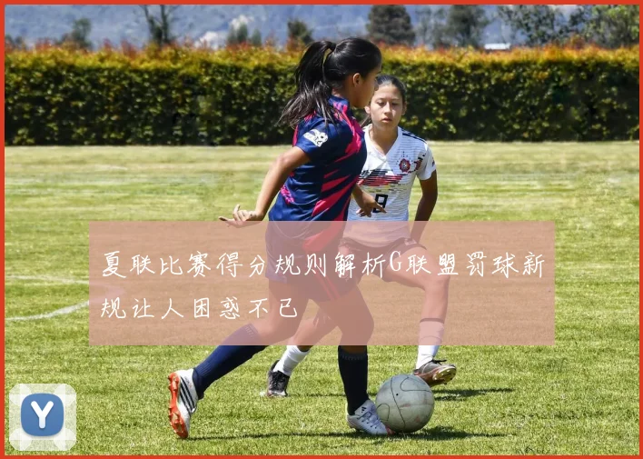 夏联比赛得分规则解析G联盟罚球新规让人困惑不已